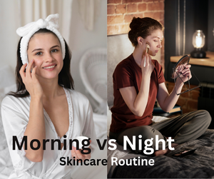 Morning vs. Night Skincare: How to Maximize Your Routine