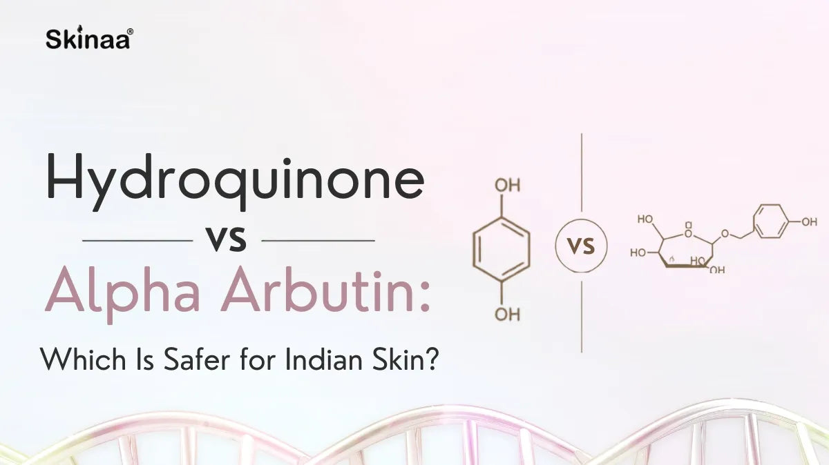 Hydroquinone vs Alpha Arbutin: Safer for Indian Skin? – Skinaa