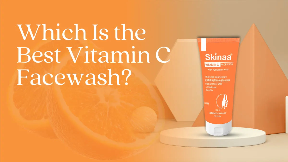 Which is the Best Vitamin C Facewash – Skinaa