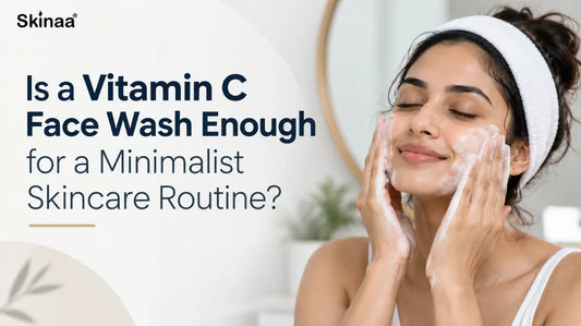 Is a Vitamin C Face Wash Enough for a Minimalist Skincare Routine?