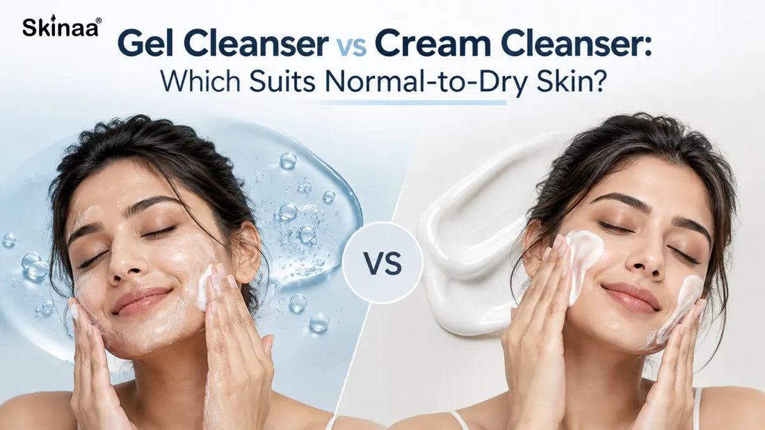 Gel Cleanser vs Cream Cleanser: Which Suits Normal-to-Dry Skin?
