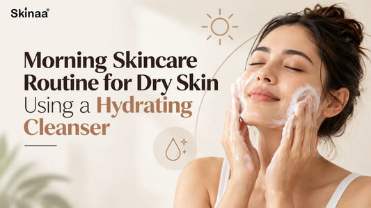 Morning Skincare Routine for Dry Skin Using a Hydrating Cleanser
