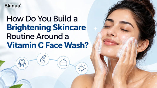 How Do You Build a Brightening Skincare Routine Around a Vitamin C Face Wash?