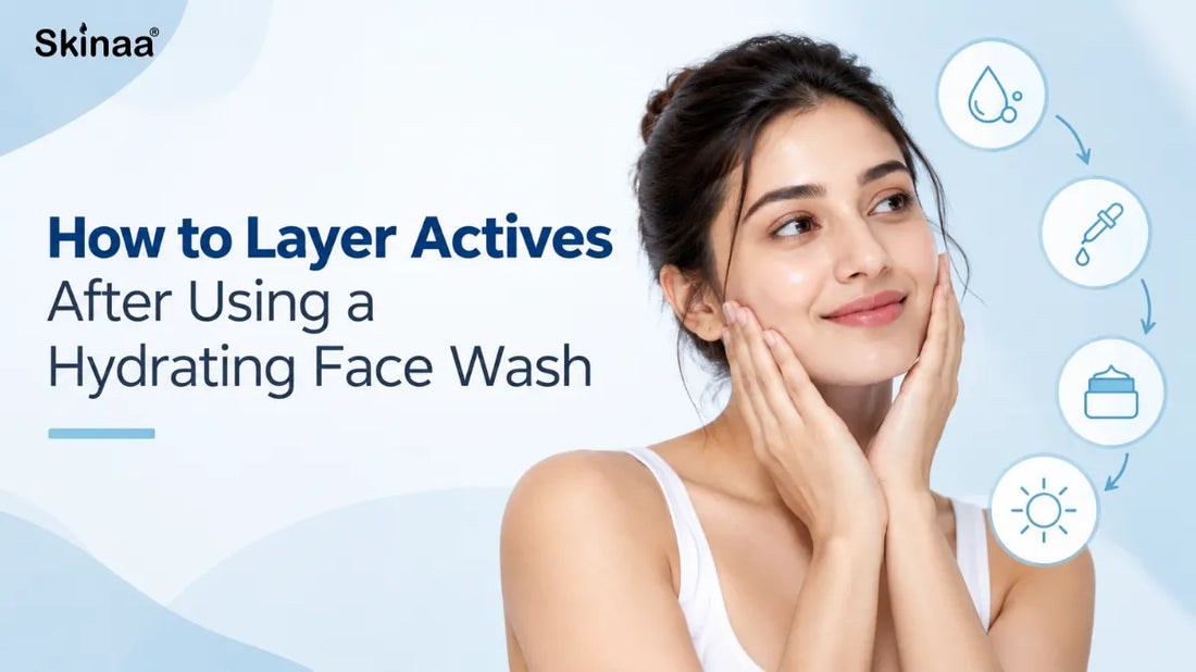 How to Layer Actives After Using a Hydrating Face Wash