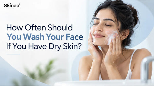 How Often Should You Wash Your Face If You Have Dry Skin?