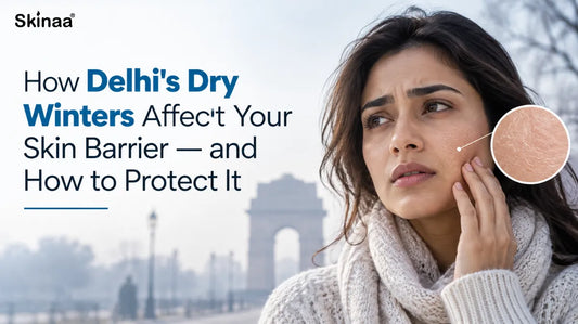 How Delhi's Dry Winters Affect Your Skin Barrier — and How to Protect It