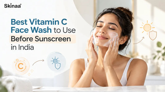 Best Vitamin C Face Wash to Use Before Sunscreen in India