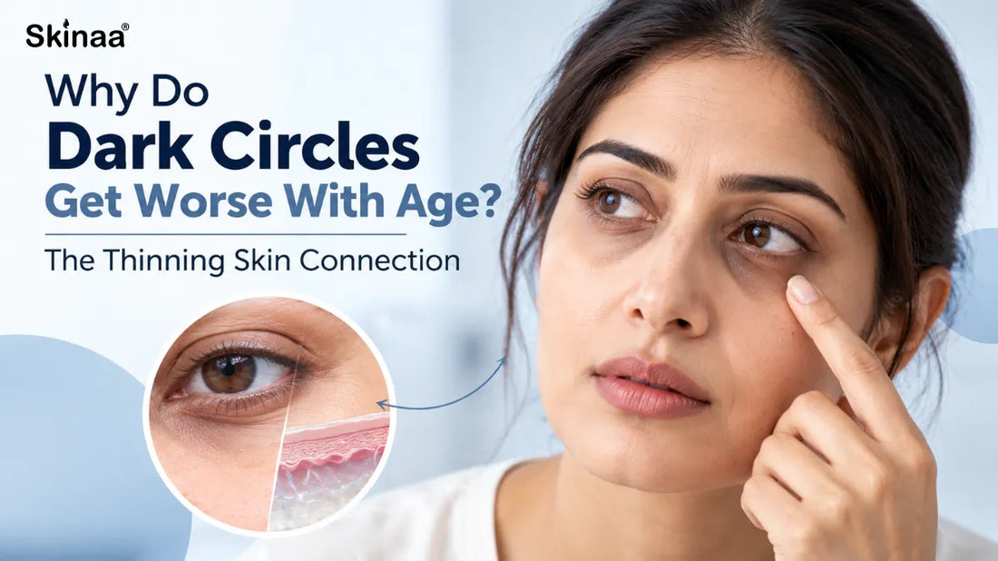Why Do Dark Circles Get Worse With Age? The Thinning Skin Connection