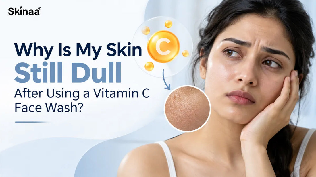 Why Is My Skin Still Dull After Using a Vitamin C Face Wash?