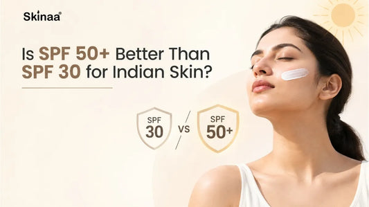 Is SPF 50+ Better Than SPF 30 for Indian Skin?