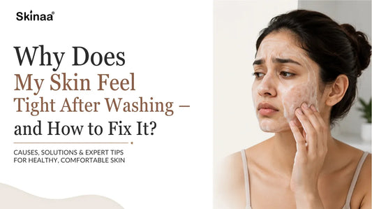 Why Does My Skin Feel Tight After Washing — and How to Fix It?