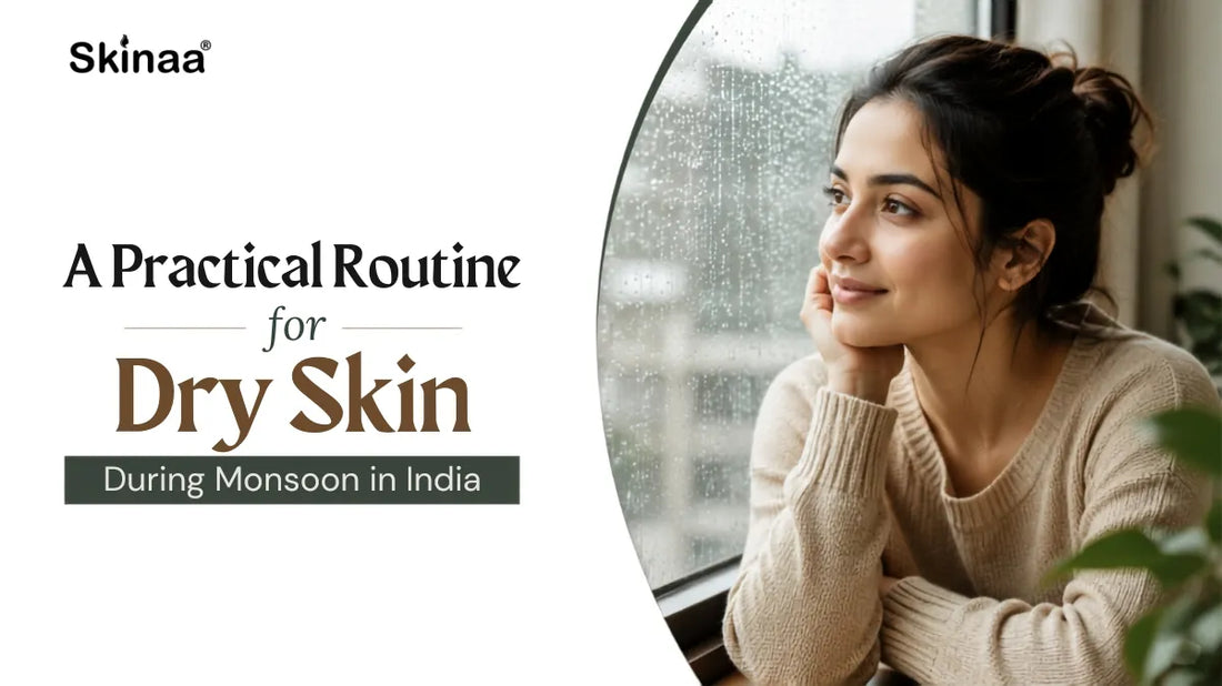A Practical Routine for Dry Skin During Monsoon in India