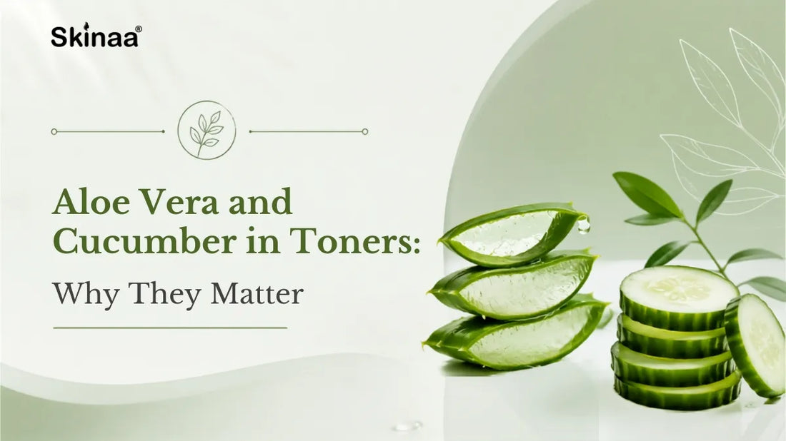 Aloe Vera and Cucumber in Toners: Why They Matter