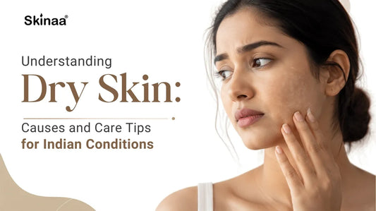 Understanding Dry Skin: Causes and Care Tips for Indian Conditions