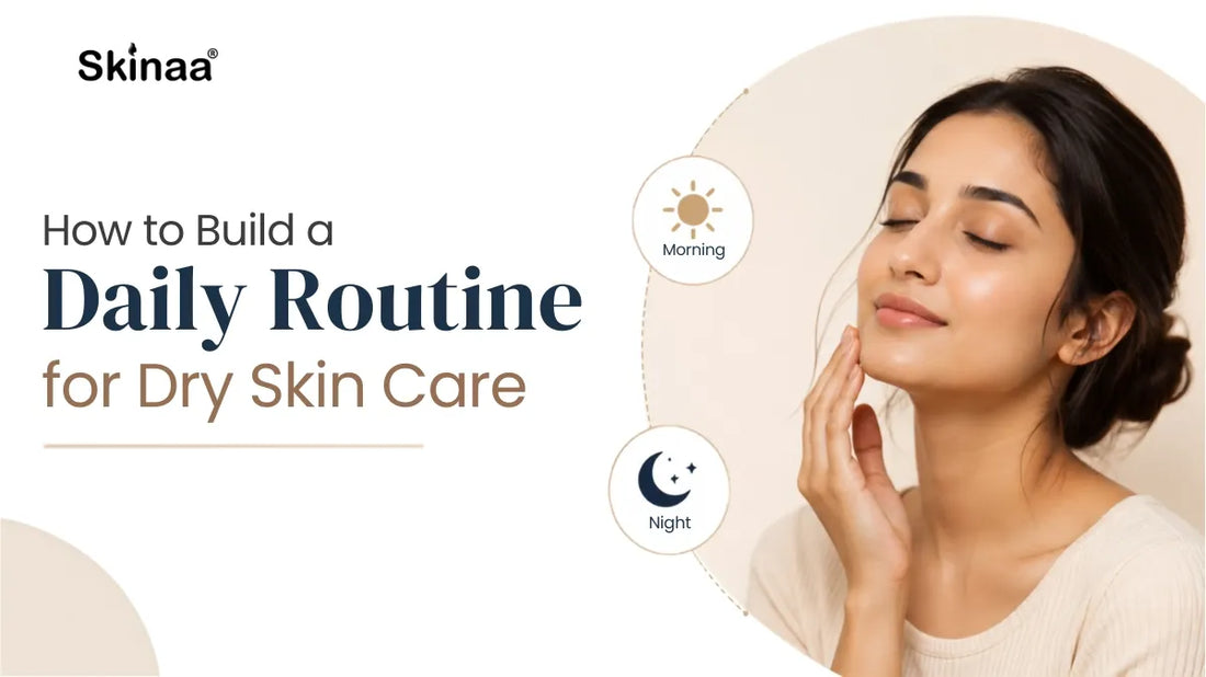 How to Build a Daily Routine for Dry Skin Care