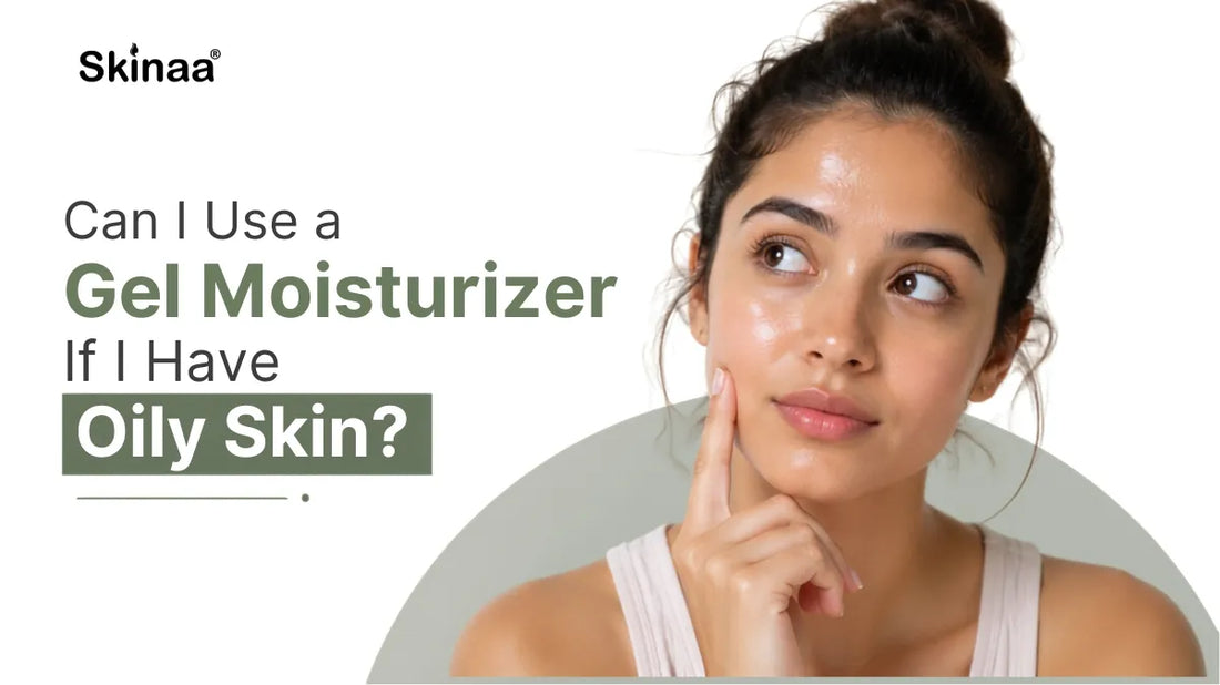 Can I Use a Gel Moisturizer If I Have Oily Skin?