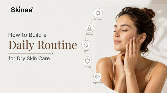 How to Build a Daily Routine for Dry Skin Care