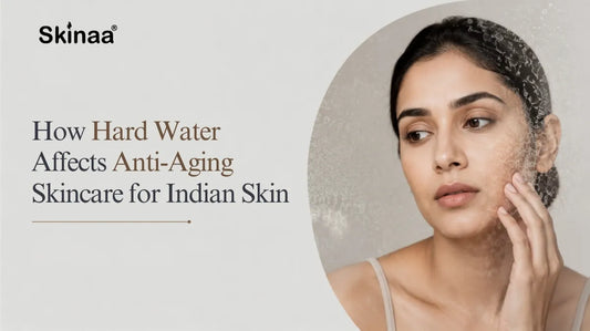 How Hard Water Affects Anti-Ageing Skincare for Indian Skin