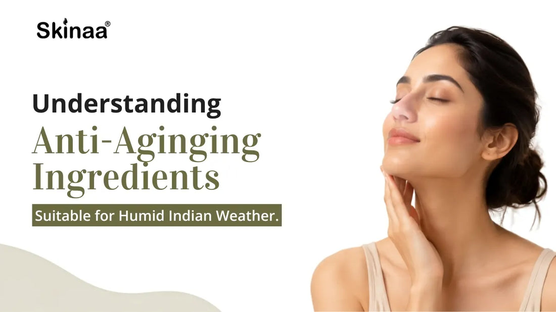 Understanding Anti-Ageing Ingredients Suitable for Humid Indian Weather