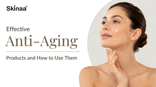 Effective Anti-Ageing Products and How to Use Them