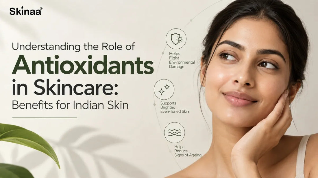 Understanding the Role of Antioxidants in Skincare: Benefits for Indian Skin