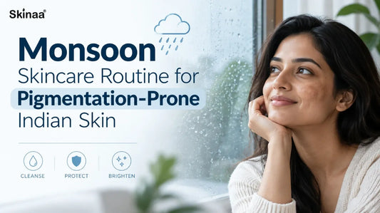 Monsoon Skincare Routine for Pigmentation-Prone Indian Skin