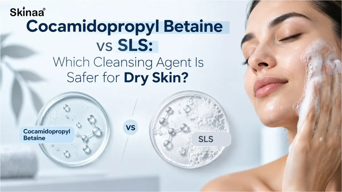 Cocamidopropyl Betaine vs SLS: Which Cleansing Agent Is Safer for Dry Skin?