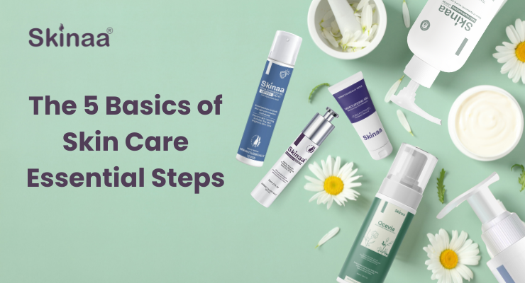 The 5 Basics of Skin Care Essential Steps