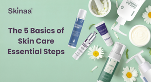 The 5 Basics of Skin Care Essential Steps