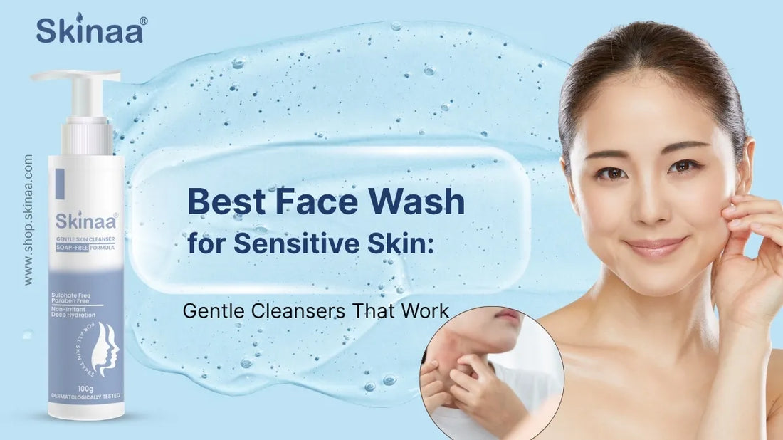 Best Face Wash for Sensitive Skin: Gentle Cleansers That Work