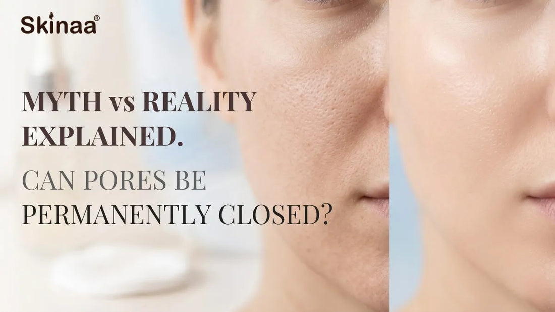Can Pores Be Permanently Closed? Myth vs Reality Explained