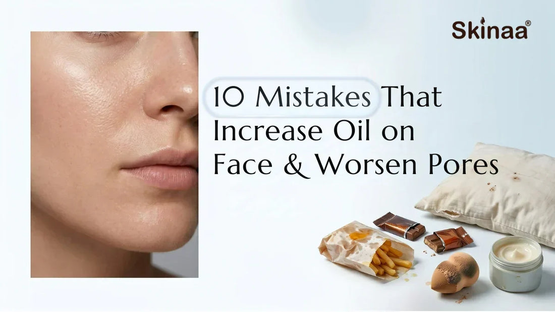 10 Mistakes That Increase Oil on Face & Worsen Pores