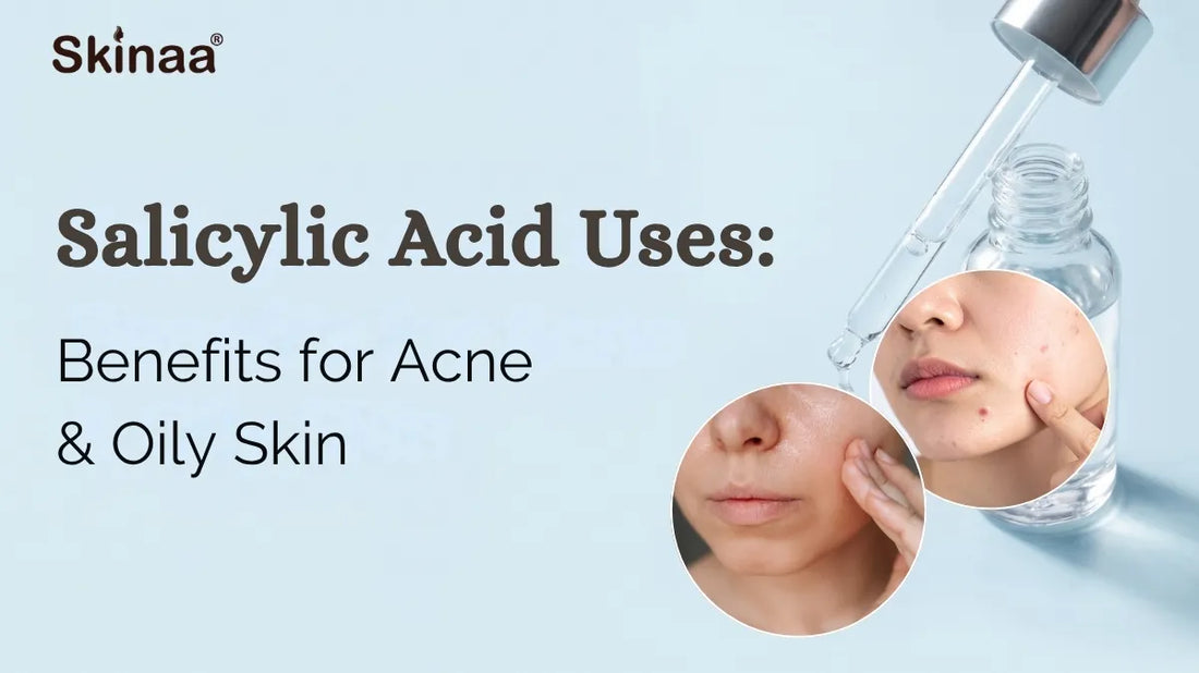 Salicylic Acid Uses: Benefits for Acne & Oily Skin