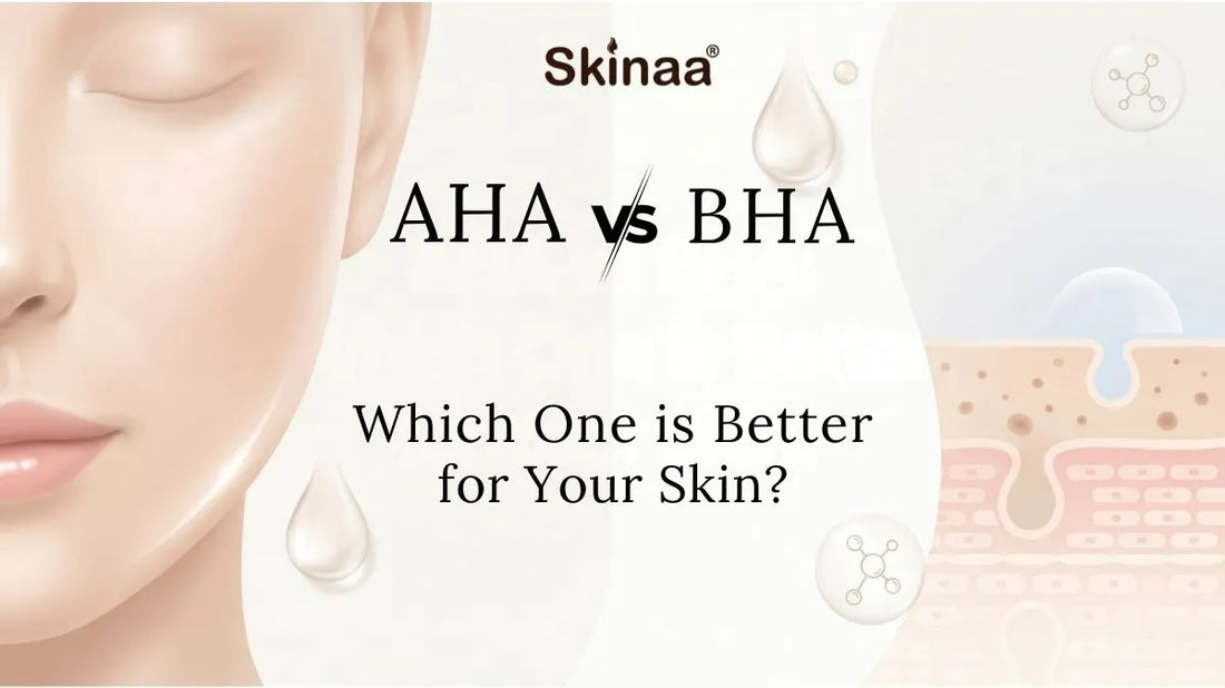 AHA vs BHA: Which One is Better for Your Skin?