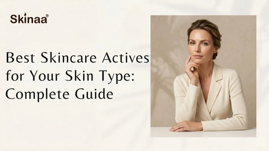 Best Skincare Actives for Your Skin Type: Complete Guide