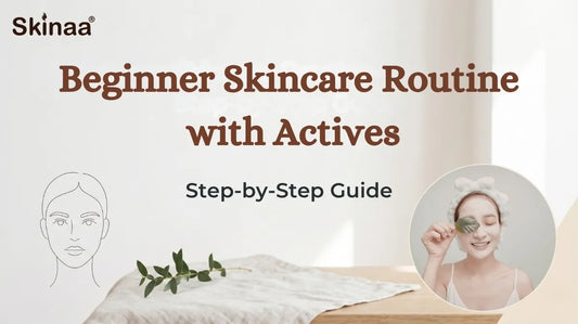 Beginner Skincare Routine with Actives: Step-by-Step Guide