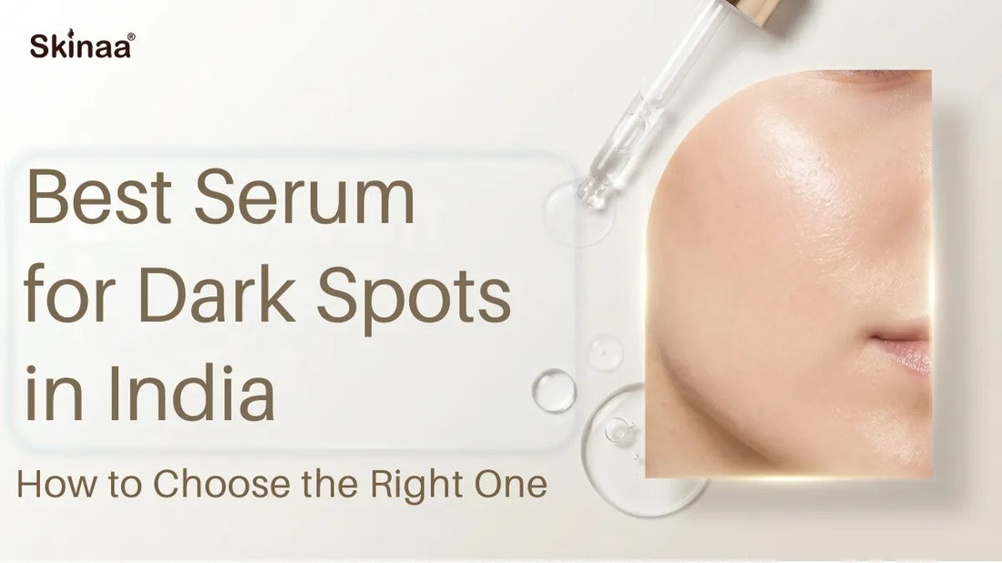 Best Serum for Dark Spots in India: How to Choose the Right One