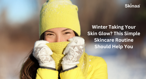Winter Taking Your Skin Glow? This Simple Skincare Routine Should Help You