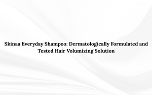 Skinaa Everyday Shampoo: Dermatologically Formulated and Tested Hair Volumizing Solution