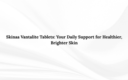 Skinaa Vantalite Tablets: Your Daily Support for Healthier, Brighter Skin