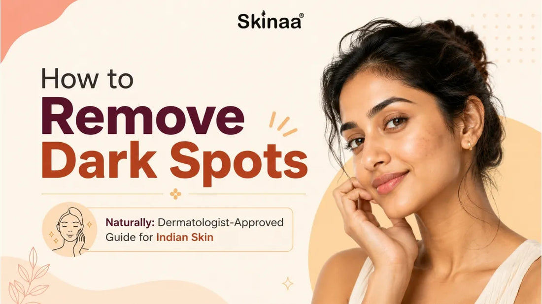 How to Remove Dark Spots Naturally: Dermatologist-Approved Guide for Indian Skin