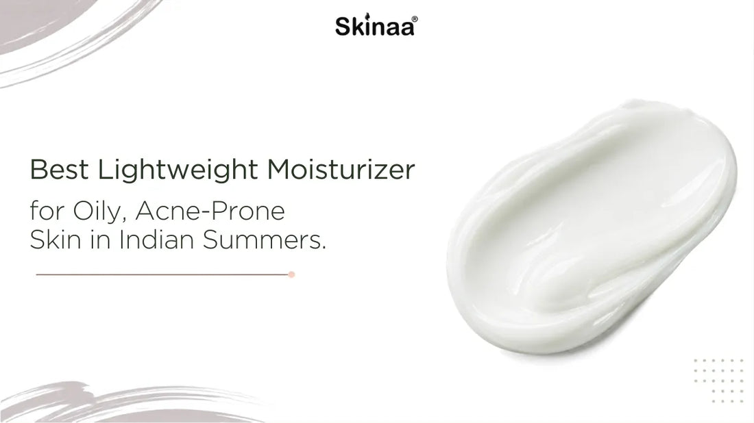 Best Lightweight Moisturizer for Oily, Acne-Prone Skin in Indian Summers