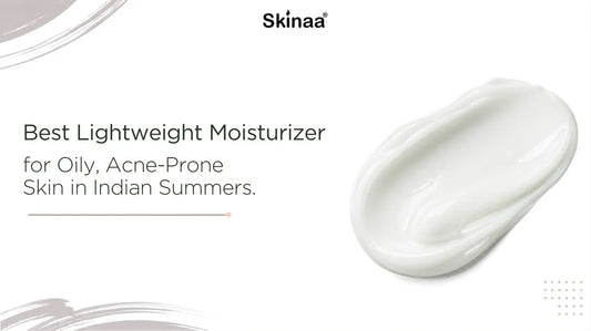 Best Lightweight Moisturizer for Oily, Acne-Prone Skin in Indian Summers