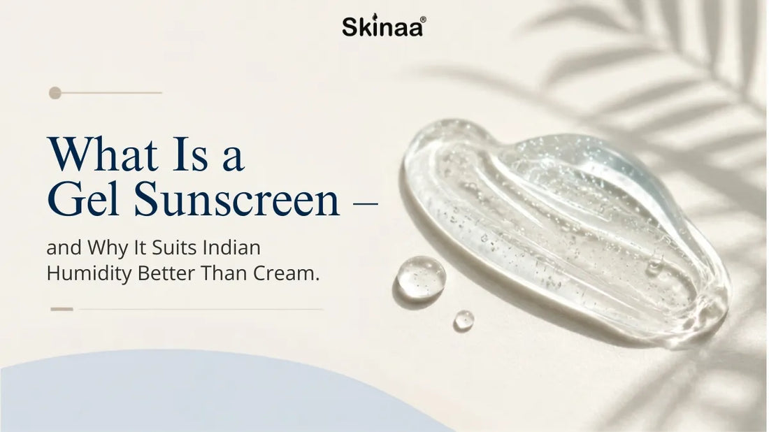 What Is a Gel Sunscreen — and Why It Suits Indian Humidity Better Than Cream