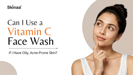 Can I Use a Vitamin C Face Wash if I Have Oily, Acne-Prone Skin?