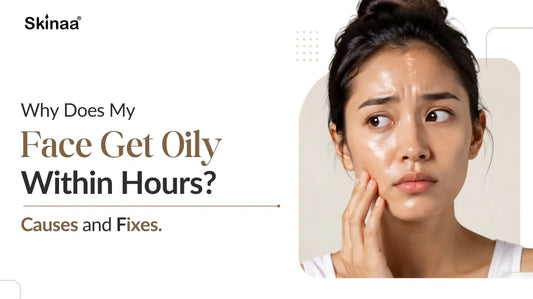Why Does My Face Get Oily Within Hours? Causes and Fixes