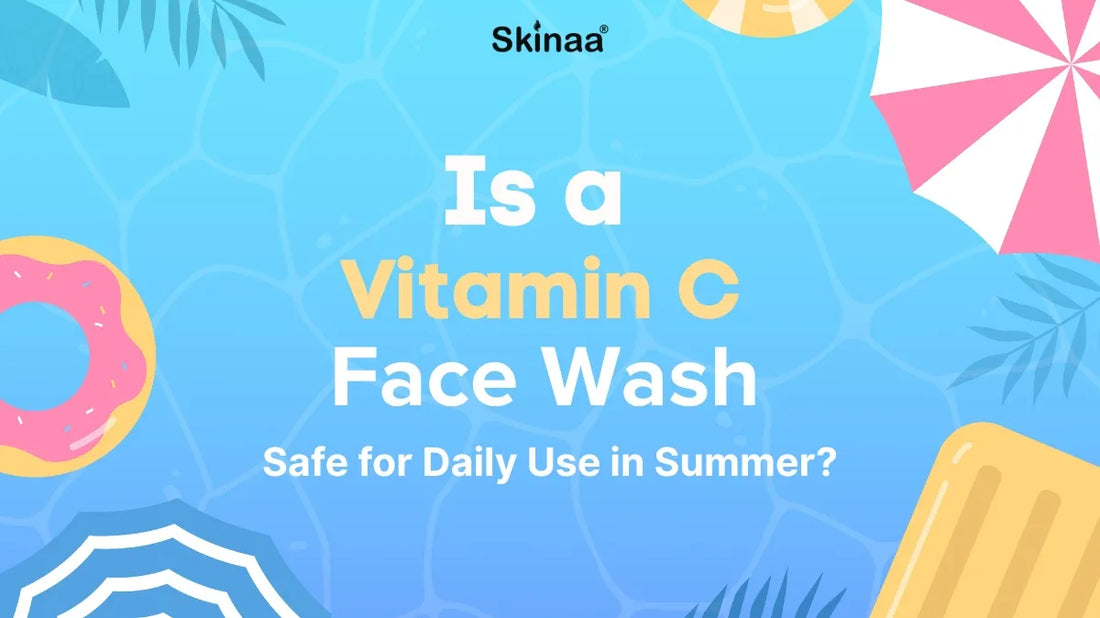 Is a Vitamin C Face Wash Safe for Daily Use in Summer?