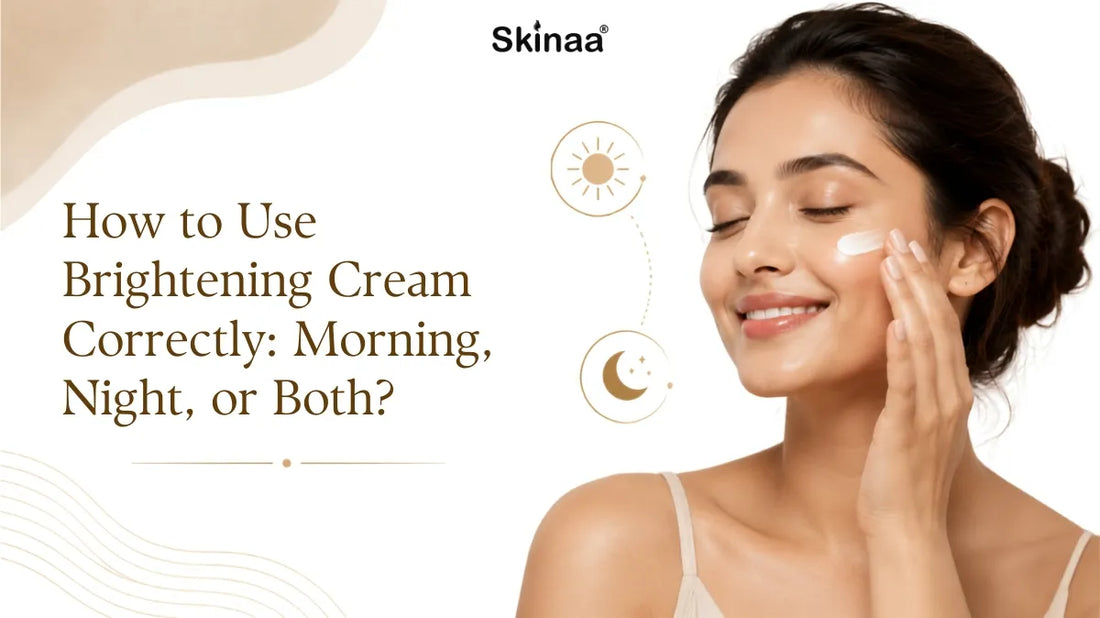 How to Use Brightening Cream Correctly: Morning, Night, or Both?