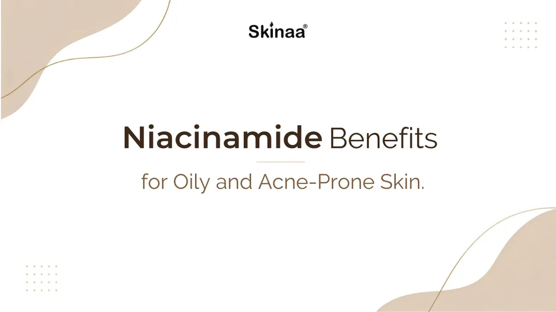 Niacinamide Benefits for Oily and Acne-Prone Skin
