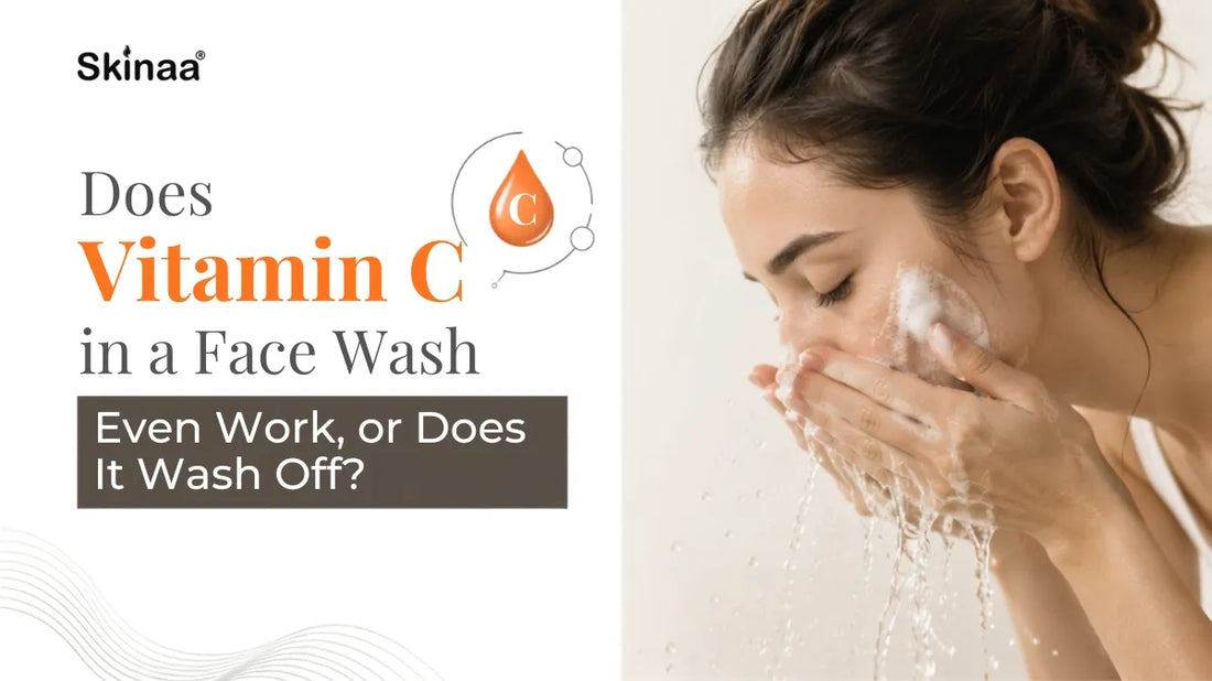 Does Vitamin C in a Face Wash Even Work, or Does It Wash Off?